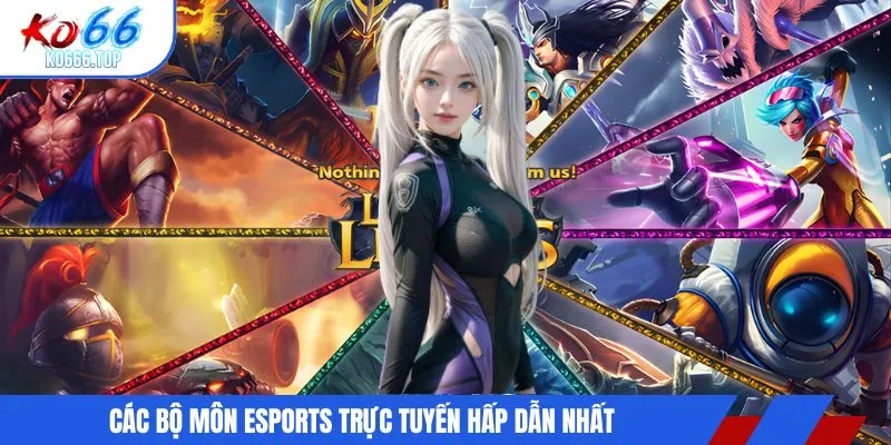 Các bộ môn esports trực tuyến hấp dẫn nhất