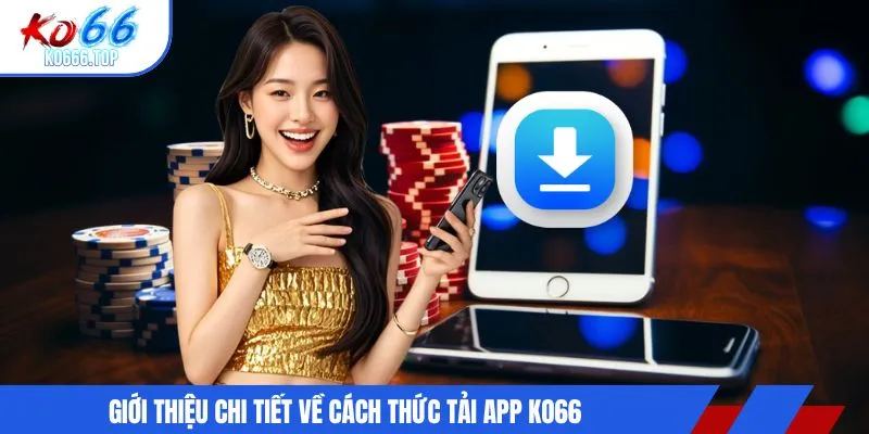 Giới thiệu chi tiết về cách thức tải app KO66